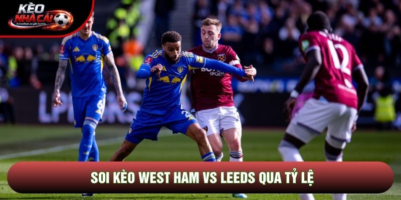 Soi kèo West Ham vs Leeds qua tỷ lệ