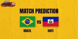 Soi Kèo Brazil Vs Haiti | 07:30 20/06/2026 - World Cup 2026